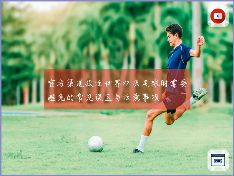 官方渠道投注世界杯买足球时需要避免的常见误区与注意事项
